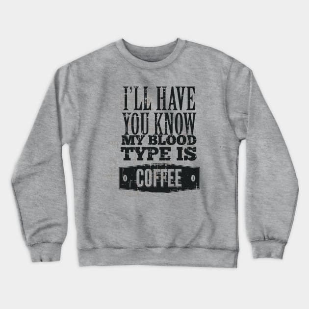 Blood Type Coffee Crewneck Sweatshirt by SerialWordAbuser